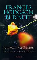   FRANCES HODGSON BURNETT Ultimate Collection: 40+ Children's Books, Novels & Short Stories (Illustrated)