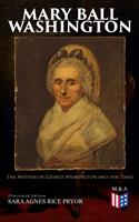   Mary Ball Washington: The Mother of George Washington and her Times (Illustrated Edition)