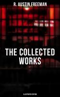 The Collected Works of R. Austin Freeman (Illustrated Edition)