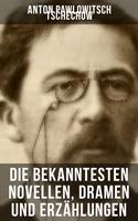 Die bekanntesten Novellen, Dramen und Erzählungen von Anton Pawlowitsch Tschechow