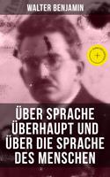   Walter Benjamin: &Uuml;ber Sprache &uuml;berhaupt und &uuml;ber die Sprache des Menschen