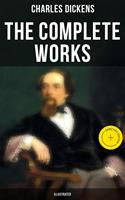   The Complete Works of Charles Dickens (Illustrated)