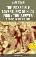   The Incredible Adventures of Huck Finn & Tom Sawyer - 4 Books in One Volume (Illustrated Edition)