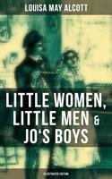   Louisa May Alcott: Little Women, Little Men & Jo's Boys (Illustrated Edition)