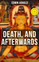   DEATH, AND AFTERWARDS