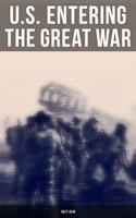   U.S. Entering The Great War: 1917-1918