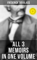   Frederick Douglass: All 3 Memoirs in One Volume
