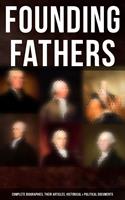   Founding Fathers: Complete Biographies, Their Articles, Historical & Political Documents