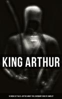   King Arthur: 10 Books of Tales & Myths about the Legendary King of Camelot