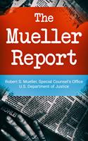 The Mueller Report: Report on the Investigation into Russian Interference in the 2016 Presidential Election