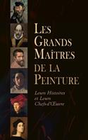   Les Grands Maîtres de la Peinture: Leurs Histoires et Leurs Chefs-d'Œuvre