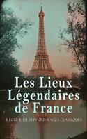   Les Lieux Légendaires de France: Recueil de Sept Ouvrages Classiques