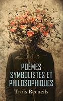   Poèmes Symbolistes et Philosophiques : Trois Recueils