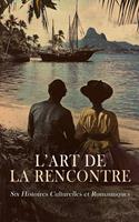 L’Art de la Rencontre : Six Histoires Culturelles et Romantiques