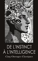   De l'instinct à l'intelligence: Cinq Ouvrages Classiques