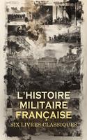  L'Histoire Militaire Française : Six Livres Classiques