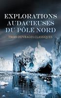   Explorations Audacieuses du P&ocirc;le Nord : Trois Ouvrages Classiques