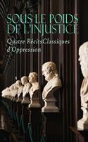   Sous le Poids de l'Injustice : Quatre R&eacute;cits Classiques d'Oppression