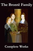   The Complete Works of the Brontë Family (Anne, Charlotte, Emily, Branwell and Patrick Brontë)