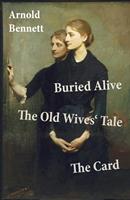 Buried Alive + The Old Wives'Tale + The Card (3 Classics by Arnold Bennett)
