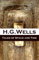   Tales of Space and Time (The original 1899 edition of 3 short stories and 2 novellas)