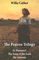  The Prairee Trilogy: O, Pioneers! + The Song of the Lark + My Ántonia (3 Unabridged Classics)