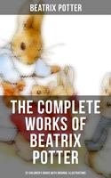 The Complete Works of Beatrix Potter: 22 Children's Books with Original Illustrations