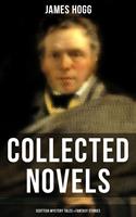   James Hogg: Collected Novels, Scottish Mystery Tales & Fantasy Stories