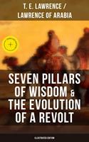   Seven Pillars of Wisdom & The Evolution of a Revolt (Illustrated Edition)