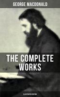   The Complete Works of George MacDonald (Illustrated Edition)