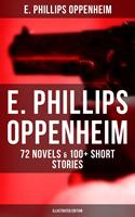   E. Phillips Oppenheim: 72 Novels & 100+ Short Stories (Illustrated Edition)