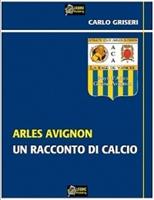   Arles Avignon. Un racconto del calcio