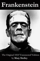   Frankenstein (The Original 1818 'Uncensored'Edition)