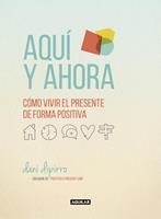   Aquí y ahora. Cómo vivir el presente de forma positiva