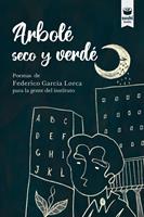   Arbolé seco y verdé : poemas de Federico García Lorca para la gente del instituto