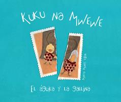   Kuku na Mwewe - El aguila y la gallina (Kuku and Mwewe - A Swahili Folktale)