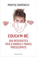 Educa'm bé. 100 respostes per a mares i pares preocupats