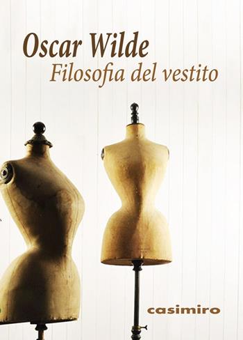 Filosofia del vestito - Oscar Wilde - Libro Casimiro 2017 | Libraccio.it