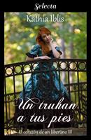   Un truhan a tus pies (El coraz&oacute;n de un libertino 3)