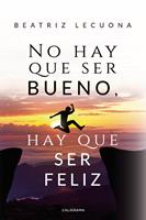   No hay que ser bueno, hay que ser feliz