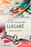   A tu coraz&oacute;n llegar&eacute; (Serie El legado 3)