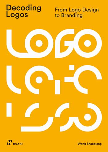 Decoding logos. From logo design to branding - Wang Shaoqiang - Libro Hoaki 2023 | Libraccio.it