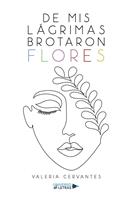   De mis l&aacute;grimas brotaron flores