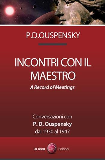 Incontri con il maestro. Conversazioni con P. D. Ouspensky, dal 1930 al 1947 - Pëtr D. Ouspensky - Libro La Teca Edizioni 2014 | Libraccio.it