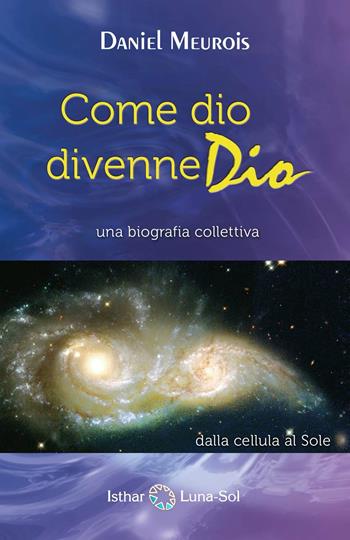 Come dio divenne dio - Daniel Meurois - Libro Ishtar Luna-Sol 2017 | Libraccio.it