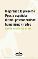   Mejorando lo presente. Poesía española última: posmodernidad, humanismo y redes