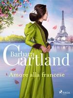   Amore alla francese. Le più grandi storie d'amore di Barbara Cartland