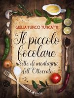   Il piccolo focolare: ricette di montagna dell'Ottocento