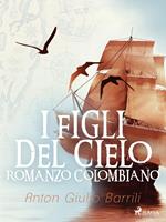   I figli del cielo. Romanzo Colombiano