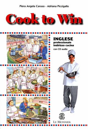 Cook to win. Inglese professionale. Per gli Ist. professionali alberghieri - Piera A. Caruso, Adriana Piccigallo - Libro Mondadori Education 2006 | Libraccio.it